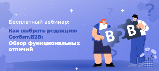 Запись вебинара «Как выбрать редакцию Сотбит.B2B: Обзор функциональных отличий»